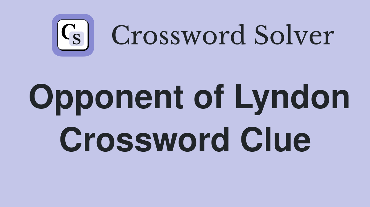 Opponent of Lyndon Crossword Clue