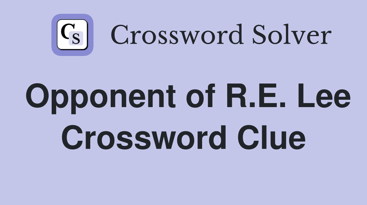 Opponent of R.E. Lee Crossword Clue