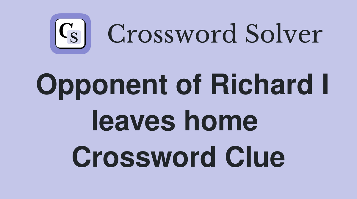 Opponent of Richard I leaves home  Crossword Clue