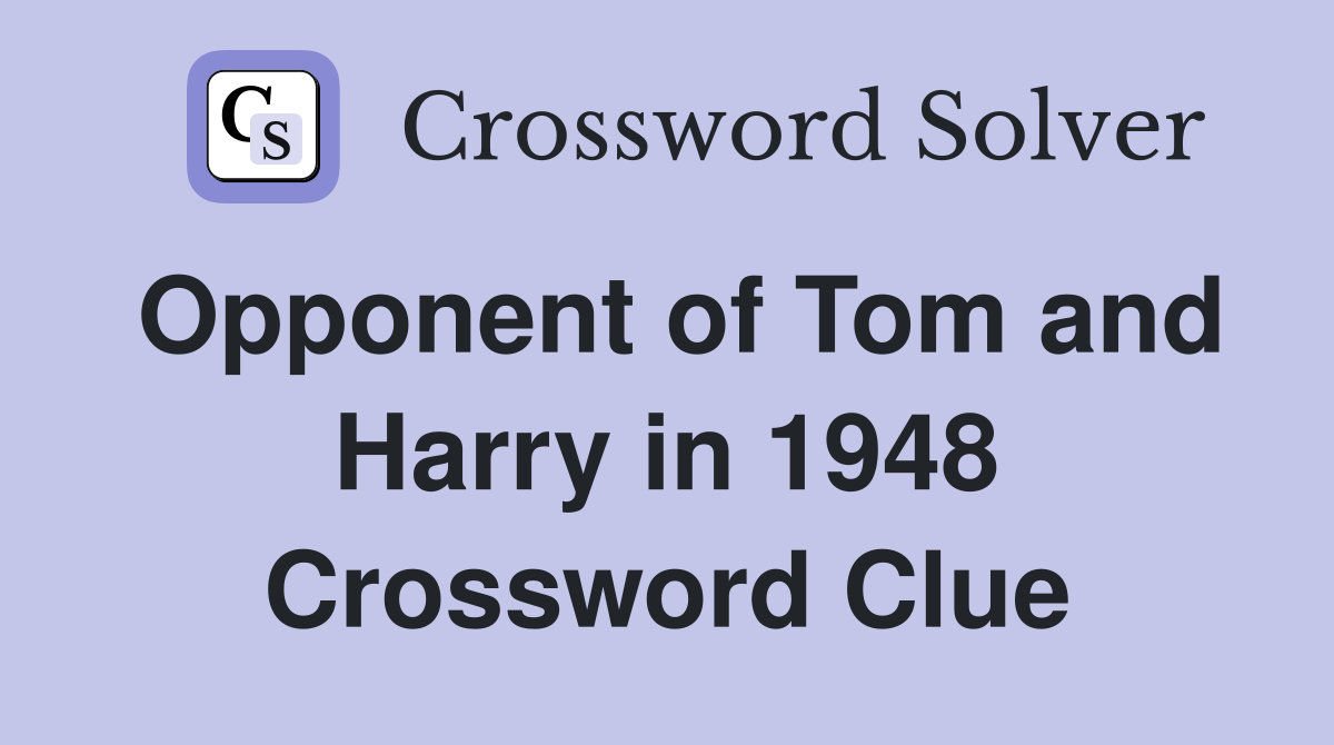 Opponent of Tom and Harry in 1948 Crossword Clue