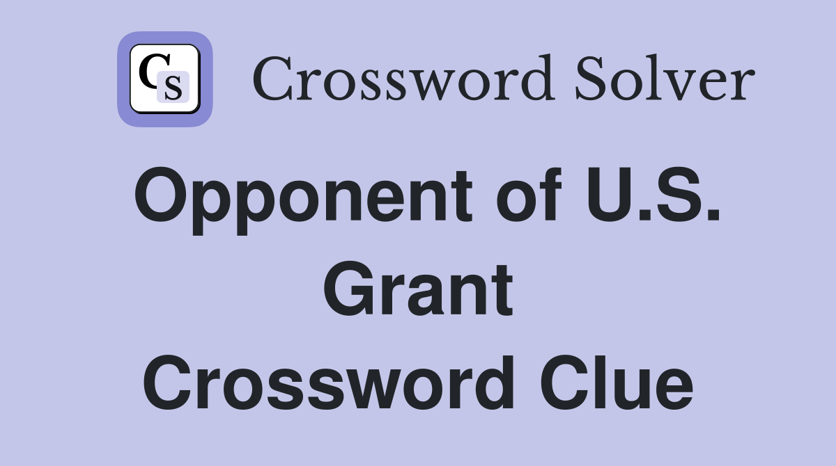 Opponent of U.S. Grant Crossword Clue