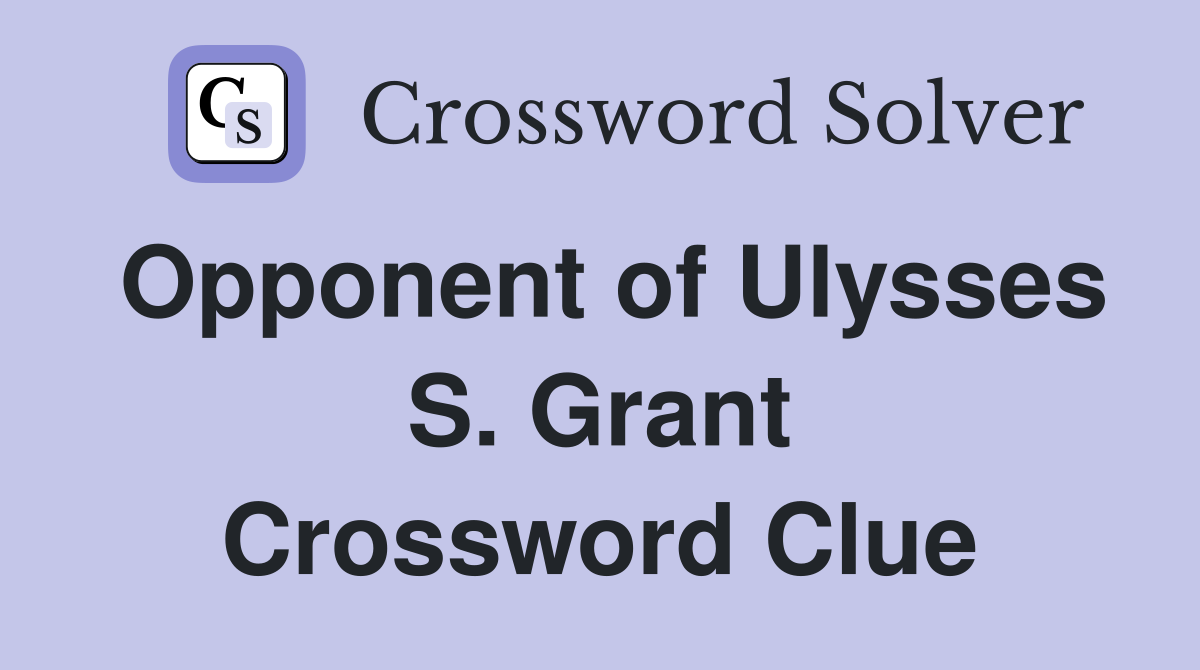 Opponent of Ulysses S. Grant Crossword Clue