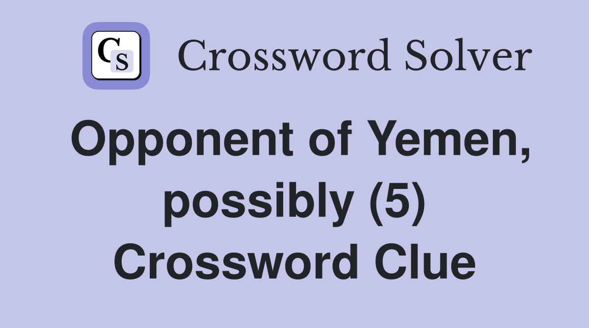 Opponent of Yemen, possibly (5) Crossword Clue