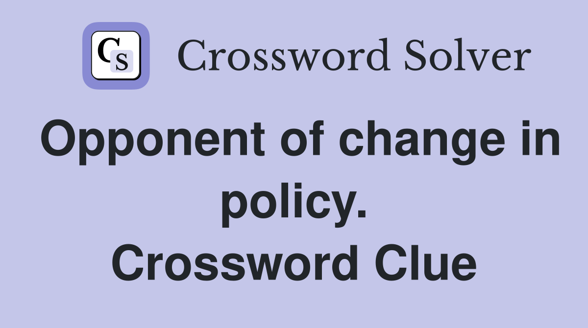 Opponent of change in policy. Crossword Clue
