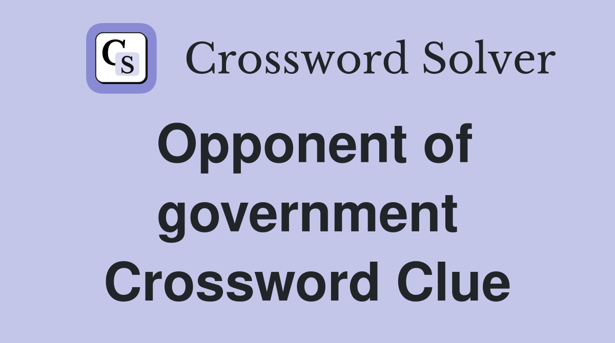 Opponent of government Crossword Clue