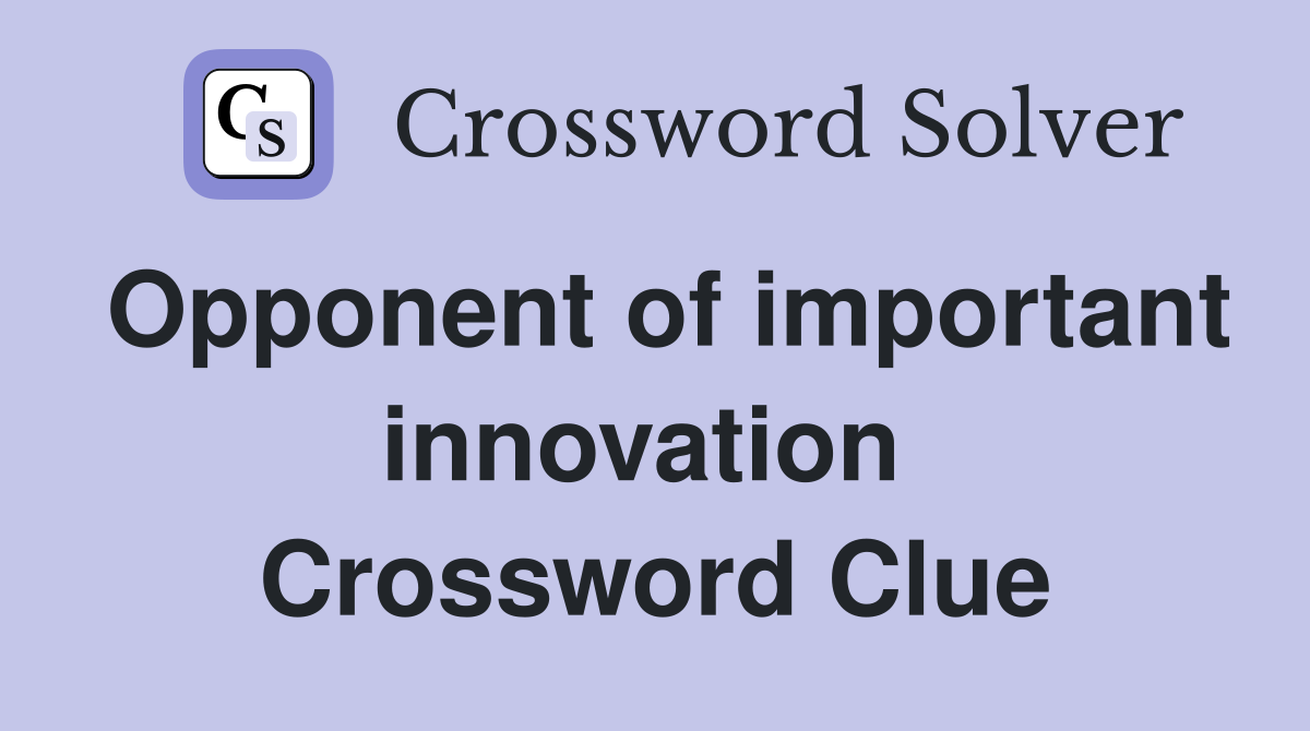 Opponent of important innovation  Crossword Clue