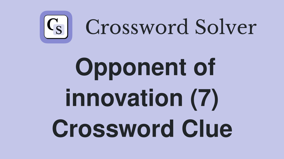 Opponent of innovation (7) Crossword Clue