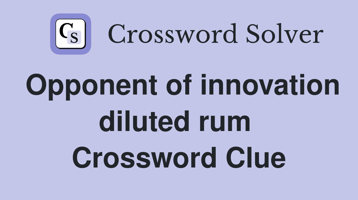 Opponent of innovation diluted rum  Crossword Clue