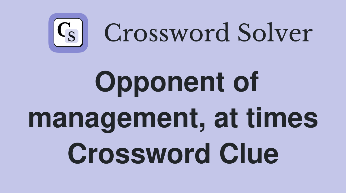 Opponent of management, at times Crossword Clue