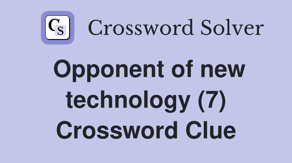 Opponent of new technology (7) Crossword Clue