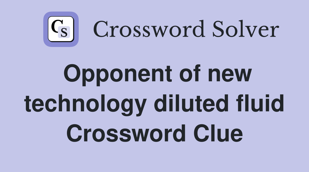 Opponent of new technology diluted fluid Crossword Clue