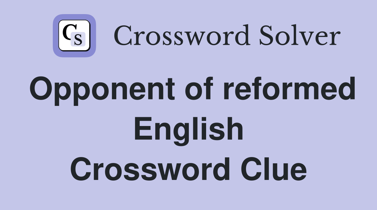 Opponent of reformed English Crossword Clue
