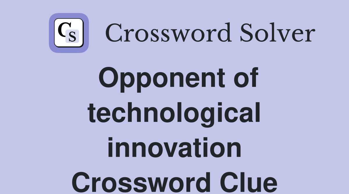 Opponent of technological innovation Crossword Clue