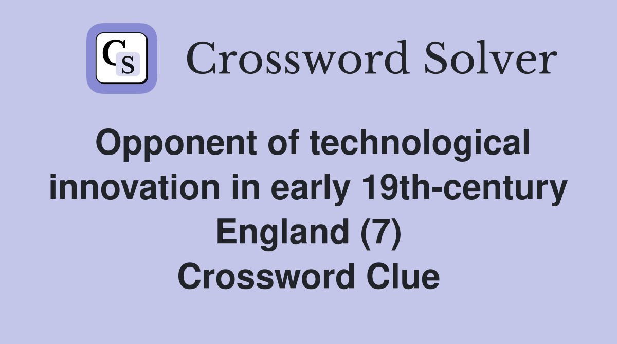 Opponent of technological innovation in early 19th-century England (7) Crossword Clue