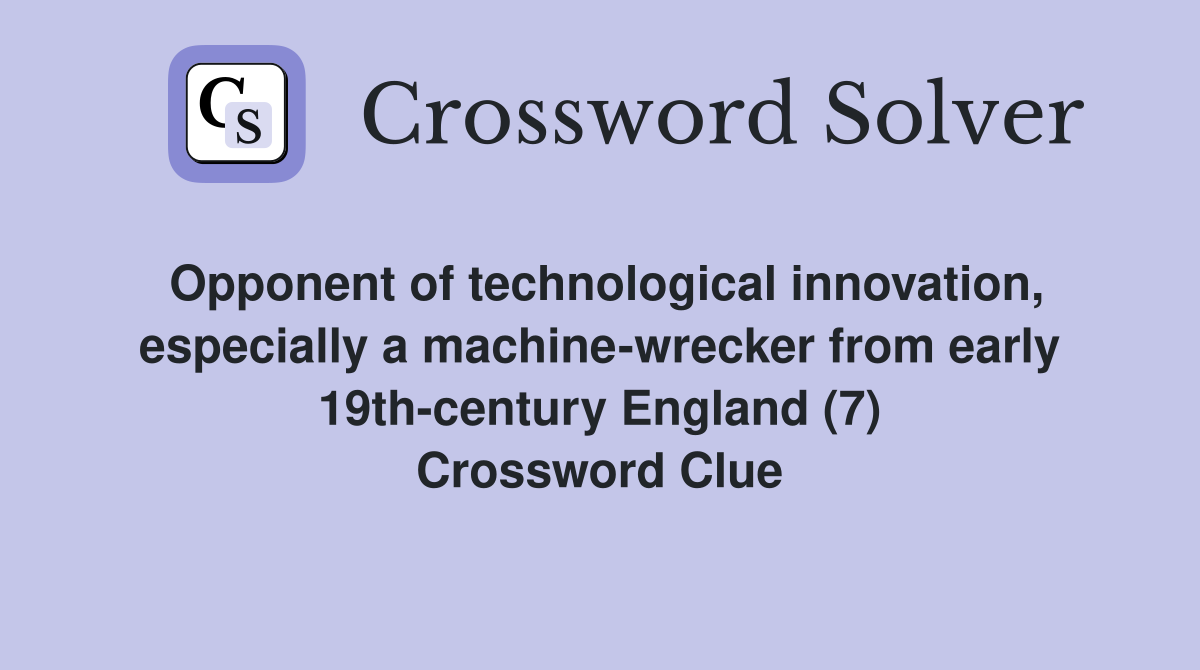 Opponent of technological innovation, especially a machine-wrecker from early 19th-century England (7) Crossword Clue