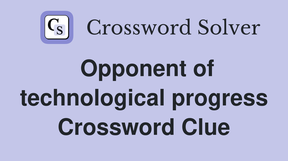 Opponent of technological progress Crossword Clue