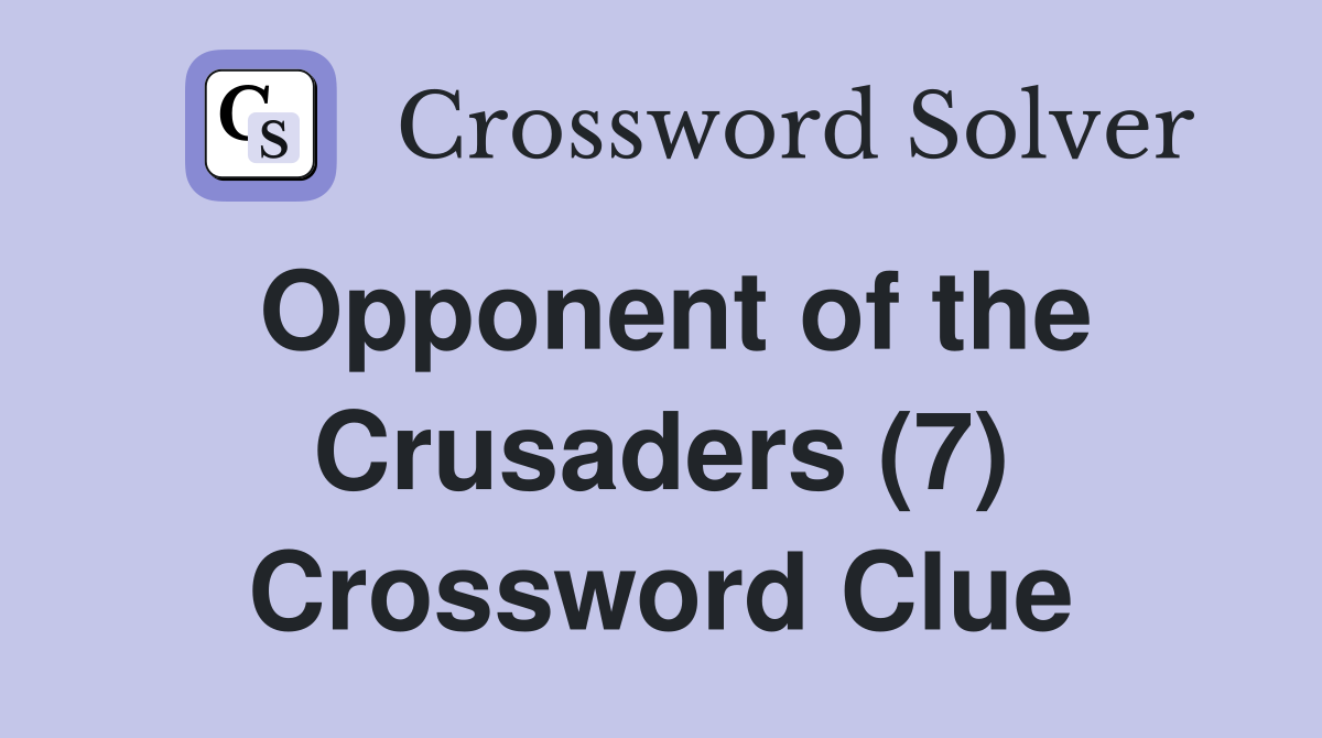 Opponent of the Crusaders (7) Crossword Clue