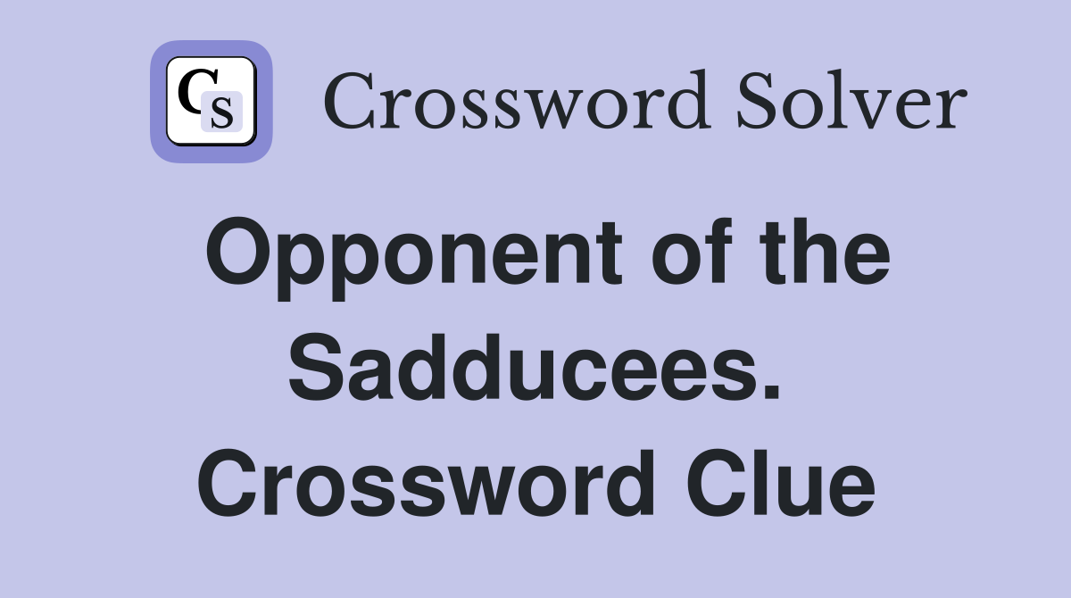 Opponent of the Sadducees. Crossword Clue