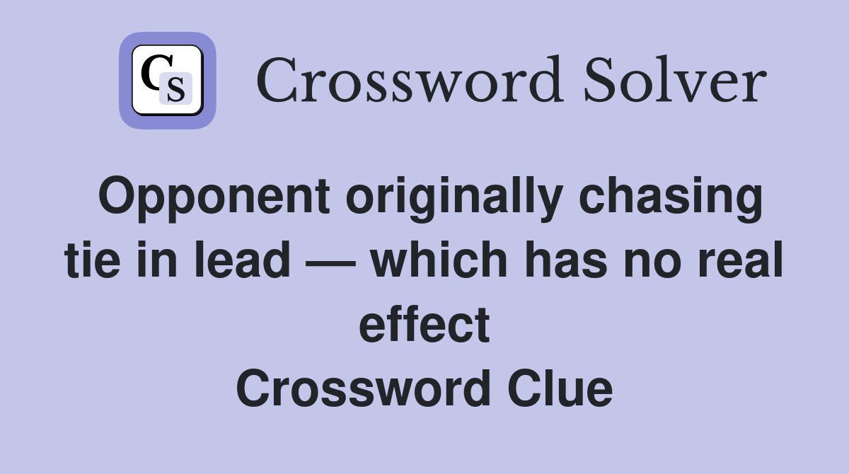 Opponent originally chasing tie in lead — which has no real effect Crossword Clue