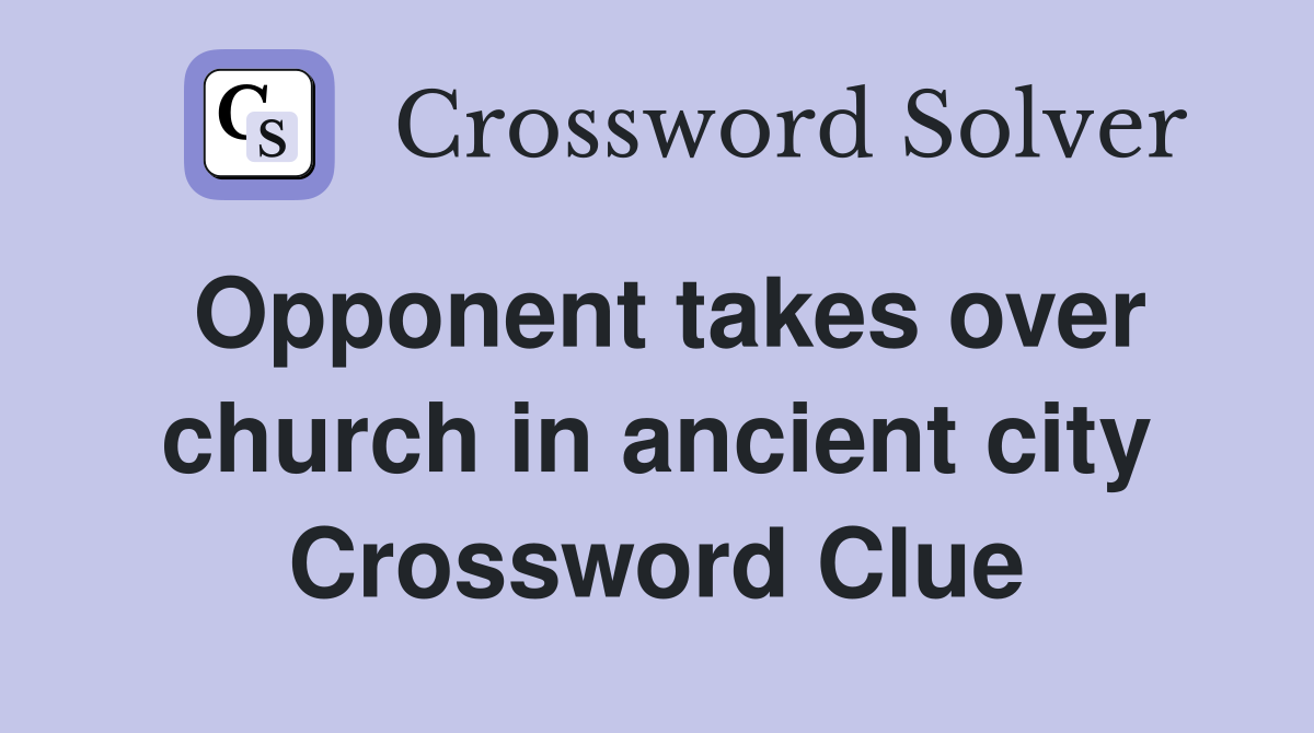 Opponent takes over church in ancient city Crossword Clue