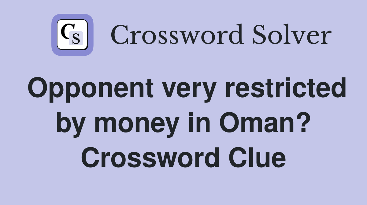 Opponent very restricted by money in Oman? Crossword Clue