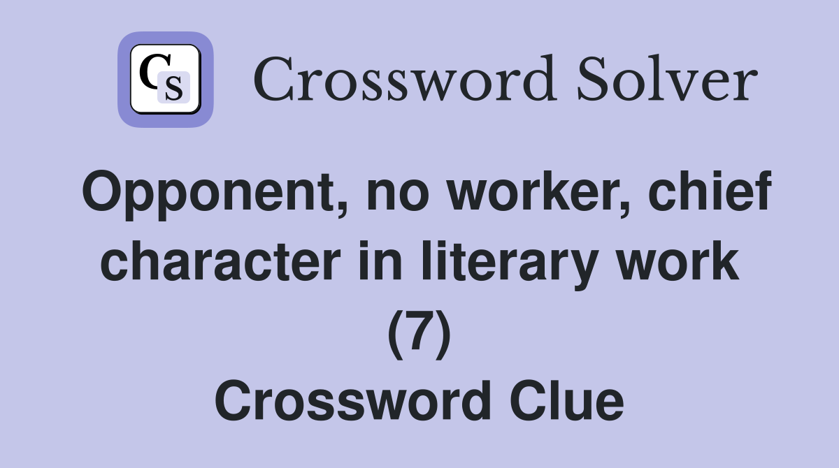 Opponent, no worker, chief character in literary work (7) Crossword Clue