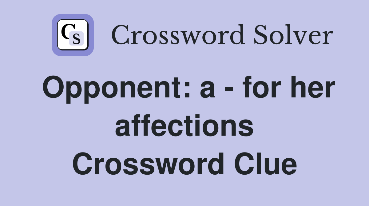 Opponent: a - for her affections Crossword Clue