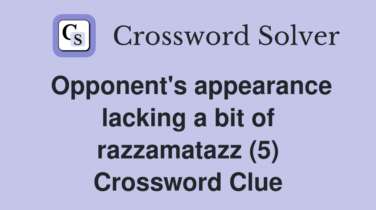 Opponent's appearance lacking a bit of razzamatazz (5) Crossword Clue