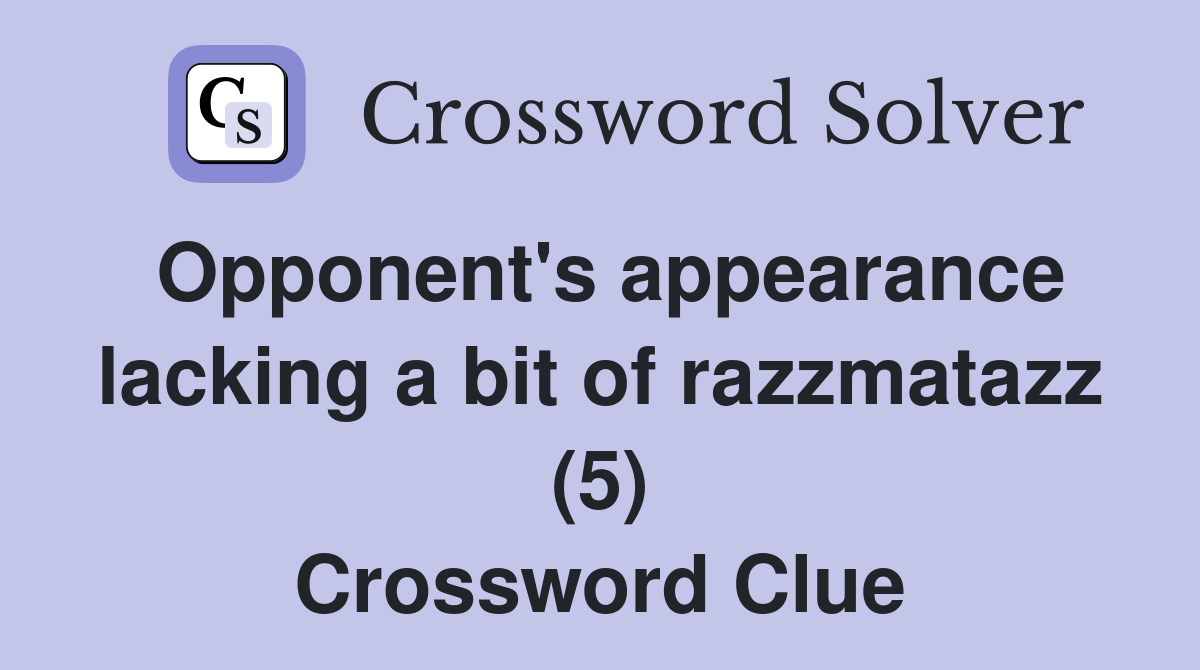 Opponent's appearance lacking a bit of razzmatazz (5) Crossword Clue