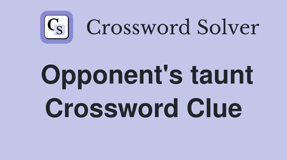 Opponent's taunt Crossword Clue