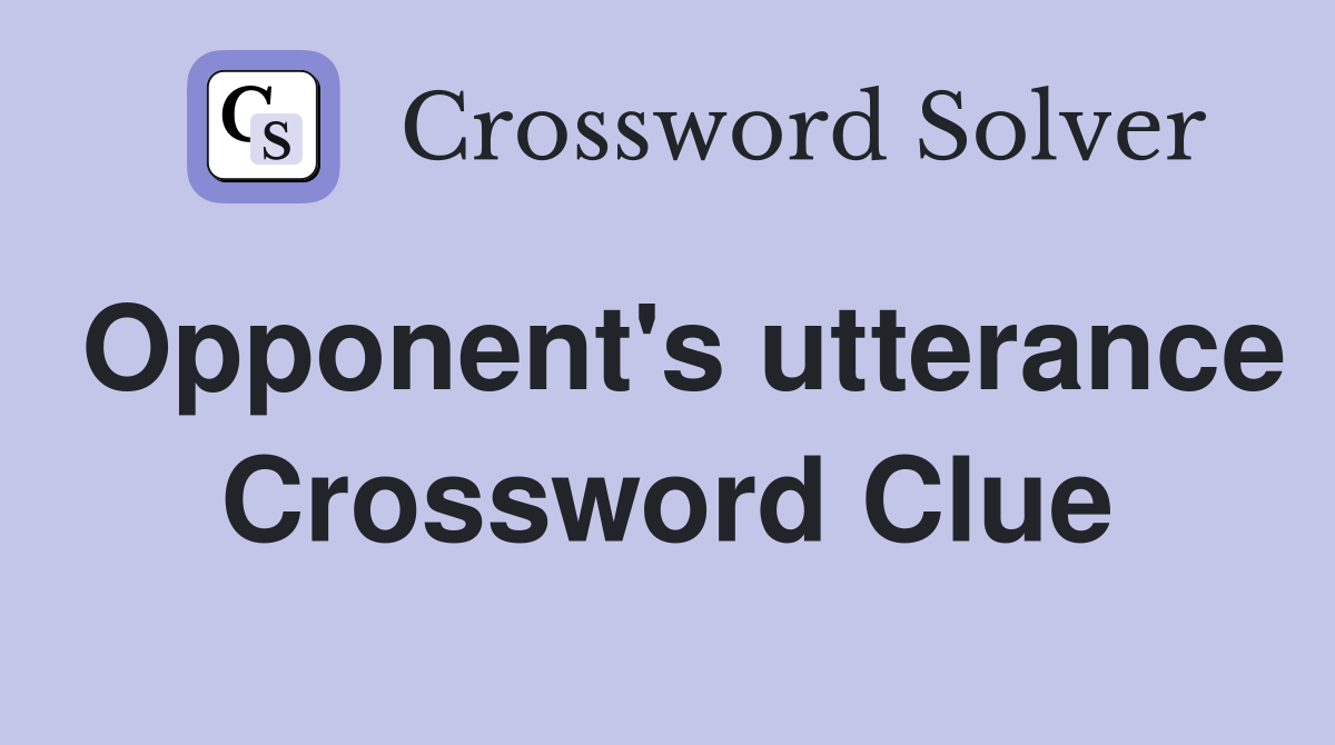 Opponent's utterance Crossword Clue