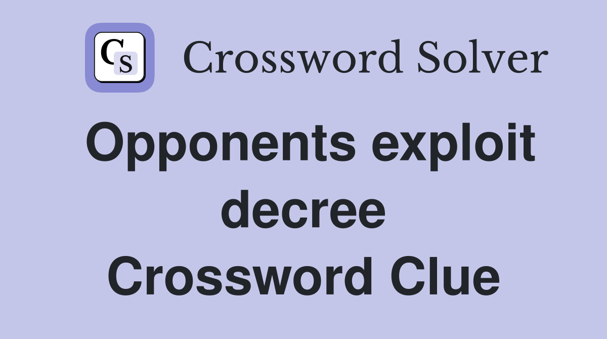 Opponents exploit decree Crossword Clue