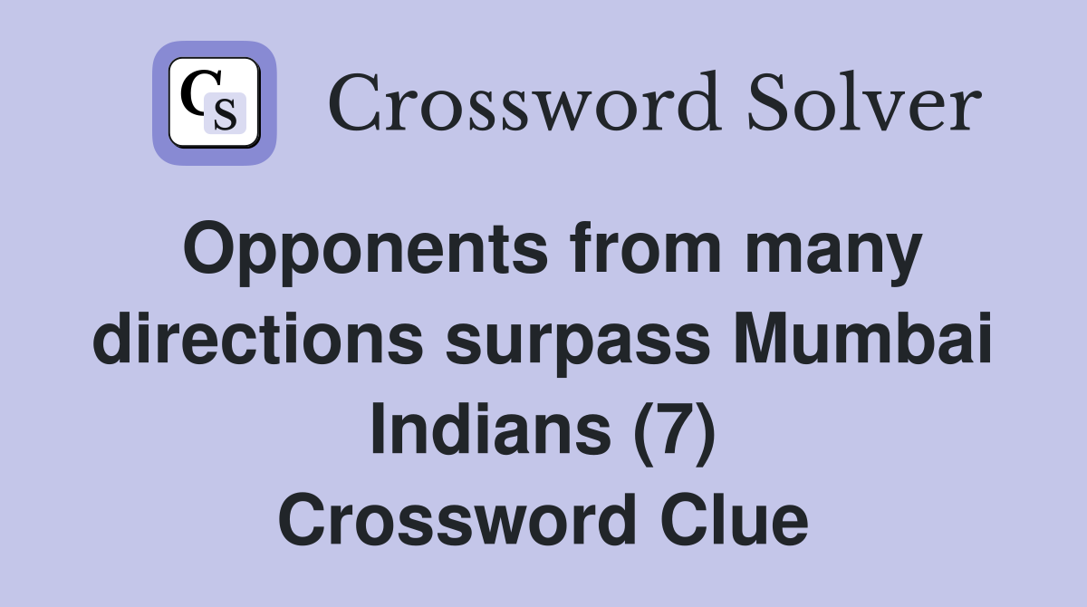 Opponents from many directions surpass Mumbai Indians (7) Crossword Clue