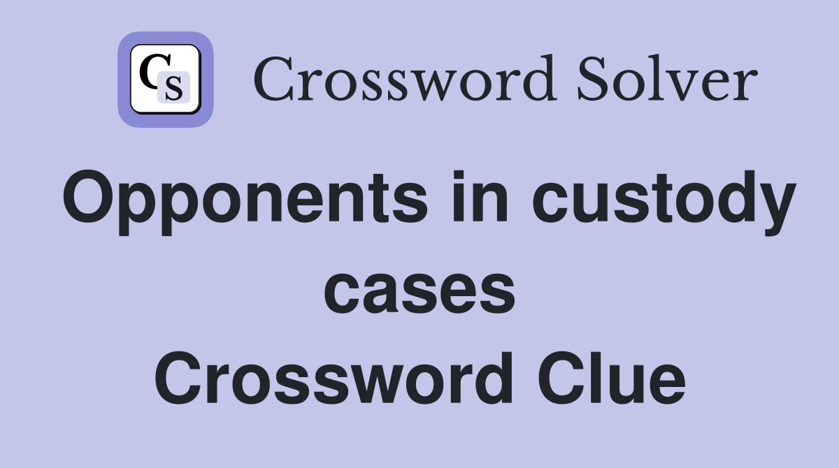 Opponents in custody cases Crossword Clue