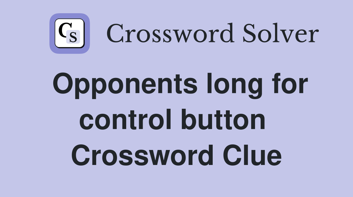 Opponents long for control button  Crossword Clue