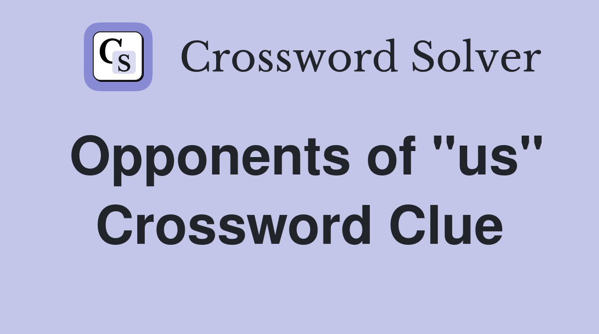 Opponents of "us" Crossword Clue
