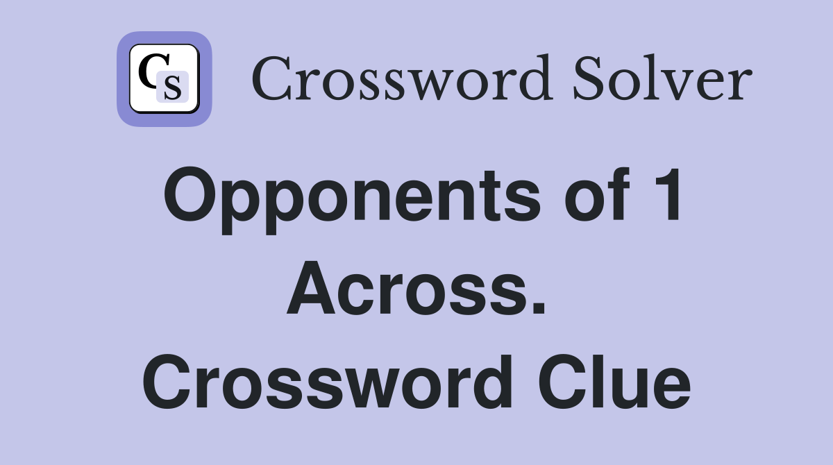 Opponents of 1 Across. Crossword Clue