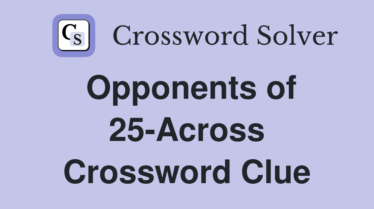Opponents of 25-Across Crossword Clue
