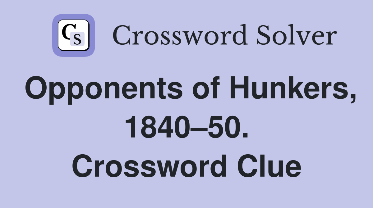 Opponents of Hunkers, 1840–50. Crossword Clue