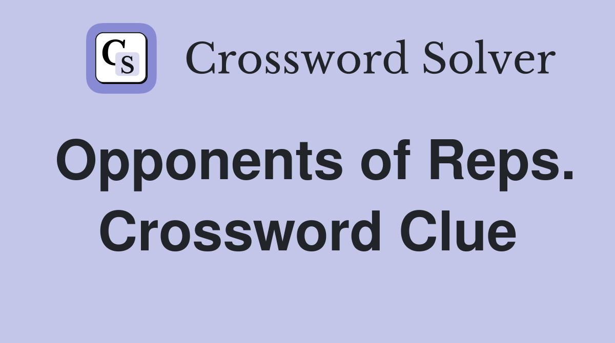 Opponents of Reps. Crossword Clue