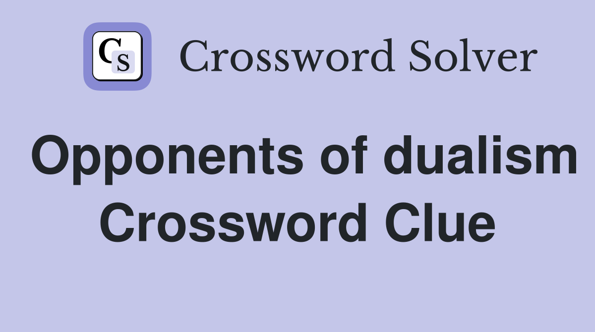 Opponents of dualism Crossword Clue