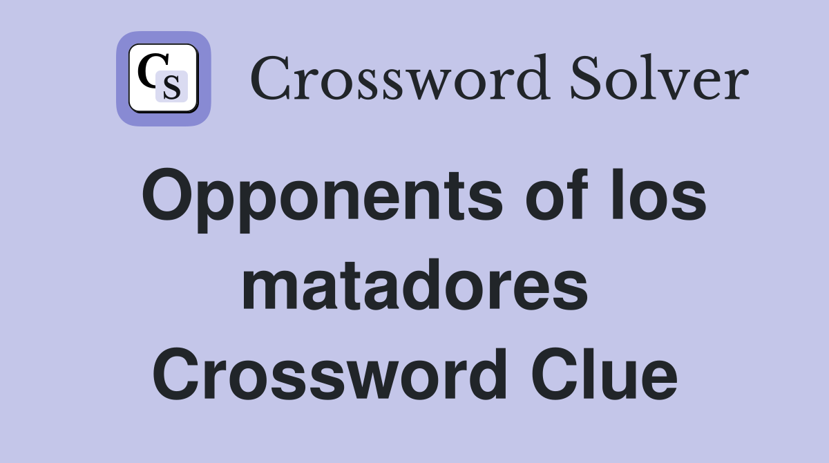 Opponents of los matadores Crossword Clue