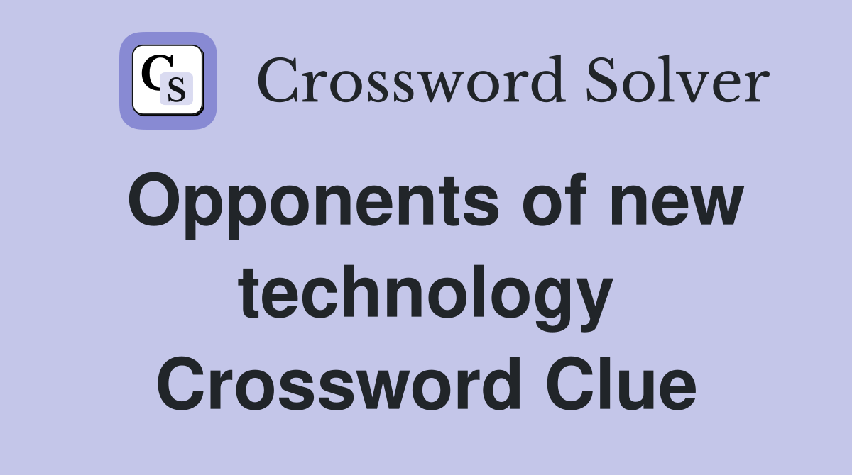 Opponents of new technology Crossword Clue