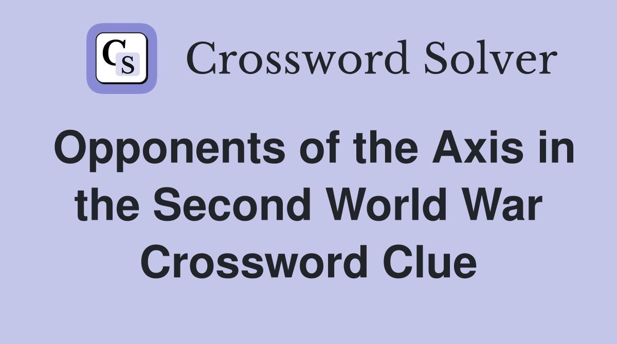 Opponents of the Axis in the Second World War Crossword Clue