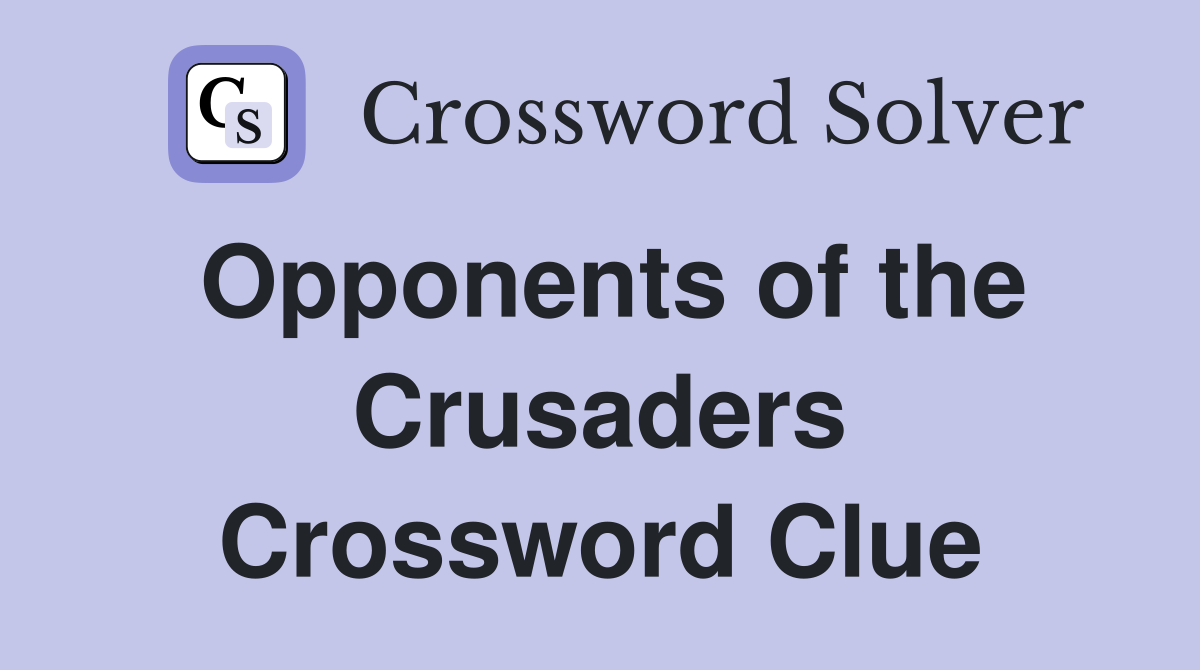 Opponents of the Crusaders Crossword Clue