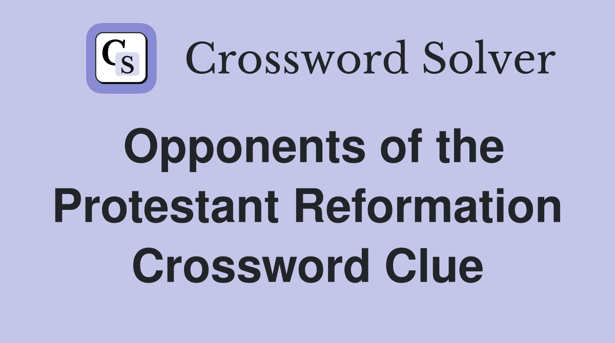 Opponents of the Protestant Reformation Crossword Clue