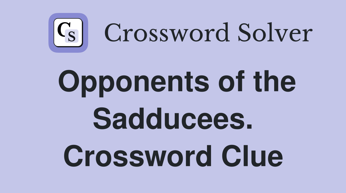 Opponents of the Sadducees. Crossword Clue