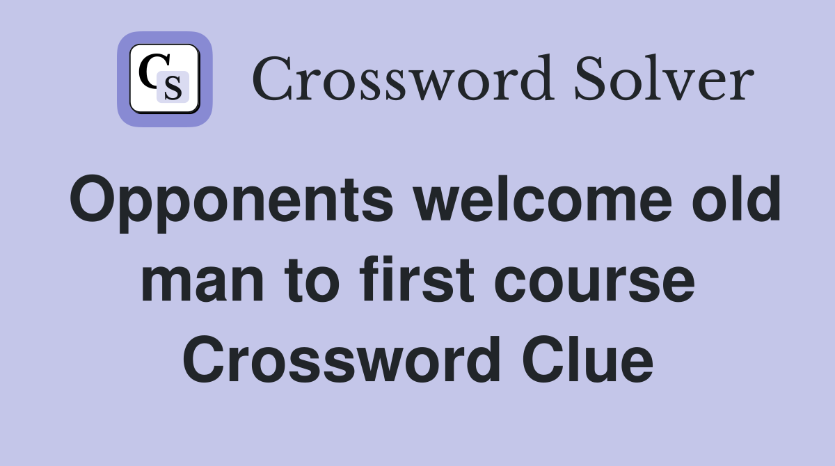 Opponents welcome old man to first course Crossword Clue