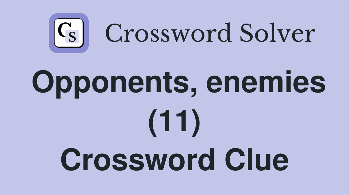 Opponents, enemies (11) Crossword Clue