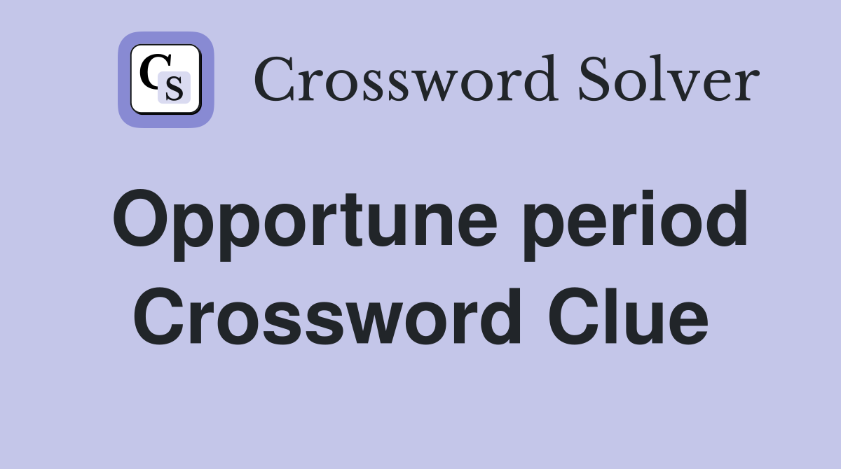 Opportune period Crossword Clue